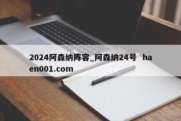 2024阿森纳阵容_阿森纳24号  haen001.com