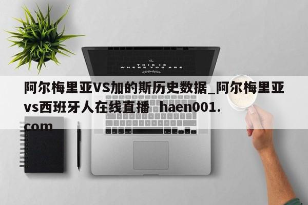 阿尔梅里亚VS加的斯历史数据_阿尔梅里亚vs西班牙人在线直播 haen001.com