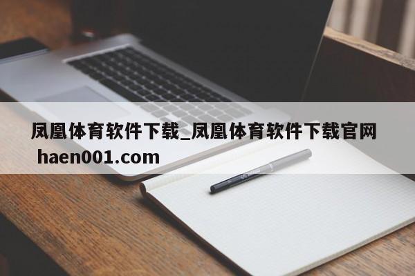 凤凰体育软件下载_凤凰体育软件下载官网 haen001.com