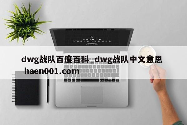 dwg战队百度百科_dwg战队中文意思 haen001.com