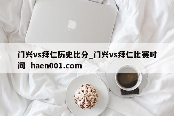门兴vs拜仁历史比分_门兴vs拜仁比赛时间 haen001.com