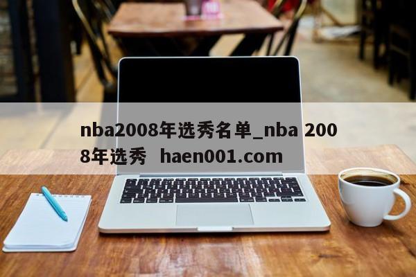 nba2008年选秀名单_nba 2008年选秀 haen001.com