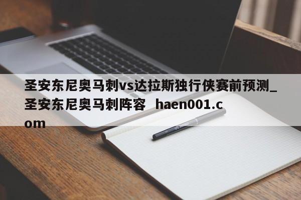 圣安东尼奥马刺vs达拉斯独行侠赛前预测_圣安东尼奥马刺阵容 haen001.com