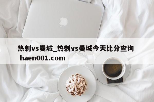 热刺vs曼城_热刺vs曼城今天比分查询  haen001.com
