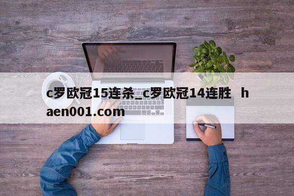 c罗欧冠15连杀_c罗欧冠14连胜  haen001.com