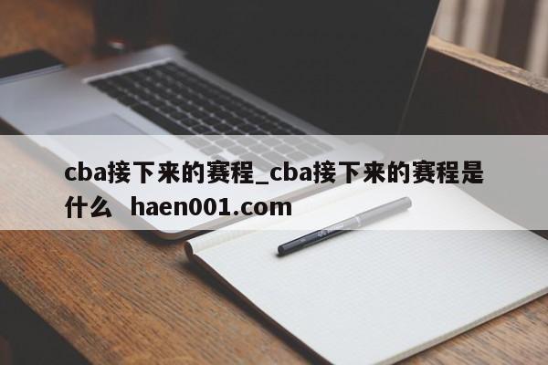 cba接下来的赛程_cba接下来的赛程是什么  haen001.com